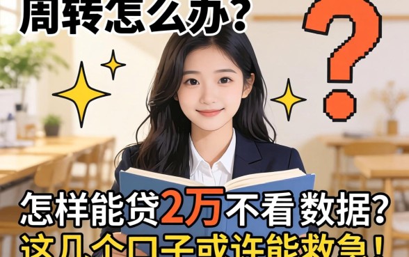 急需周转怎么办？怎样能贷2万不看大数据？这几个口子或许能救急！