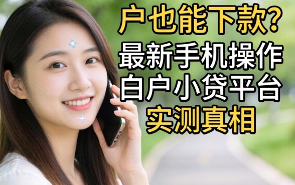 白户也能下款？最新手机操作白户小贷平台实测真相