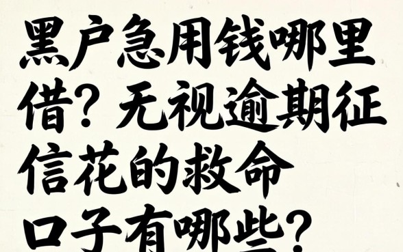 黑户急用钱哪里借？无视逾期征信花的救命口子有哪些？