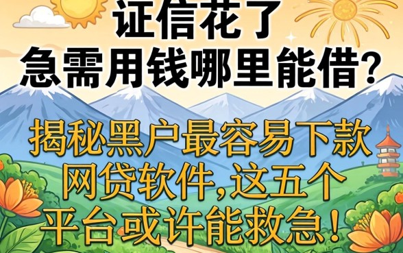 征信花了急需用钱哪里能借？揭秘黑户最容易下款的网贷软件，这五个平台或许能救急！