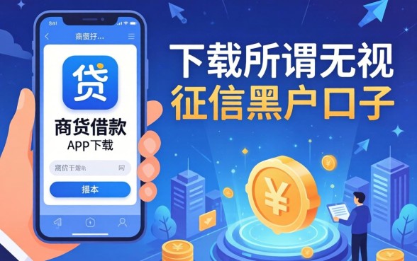 我试了众商贷借款app下载，发现所谓无视征信黑户口子根本不存在