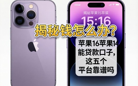 苹果手机缺钱怎么办？揭秘苹果15苹果16苹果14能贷款的口子，这五个平台靠谱吗？