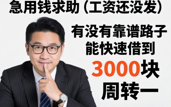 急用钱求助！工资还没发，有没有靠谱路子能快速借到3000块周转一下？