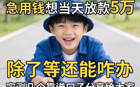 急用钱想当天放款5万，除了等还能咋办？实测几个靠谱口子分享给大家