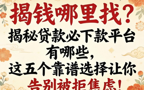 急需用钱哪里找?揭秘贷款必下款的平台有哪些,这五个靠谱选择让你告别被拒焦虑!
