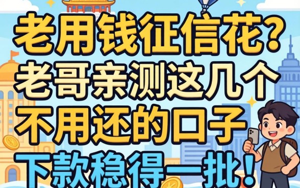 急用钱征信花？老哥亲测这几个不用还的口子，下款稳得一批！