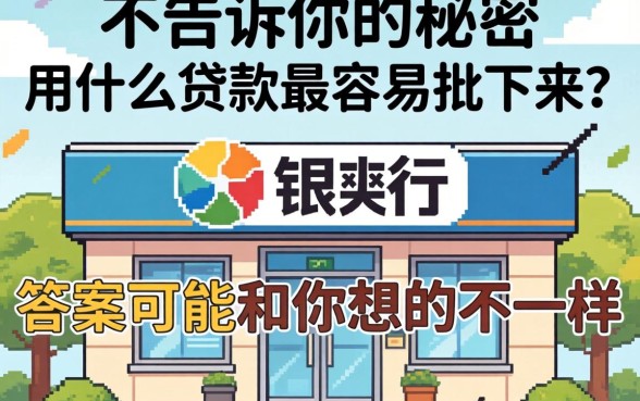 银行不告诉你的秘密:用什么贷款最容易批下来?答案可能和你想的不一样