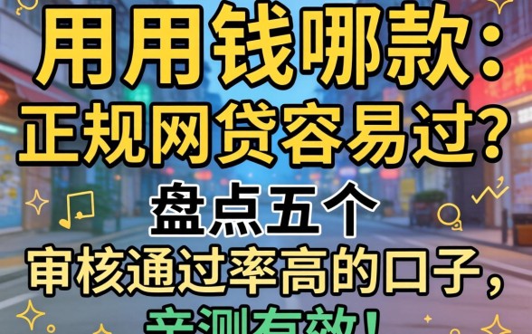 急用钱哪款正规网贷容易过?盘点五个审核通过率高的口子,亲测有效!