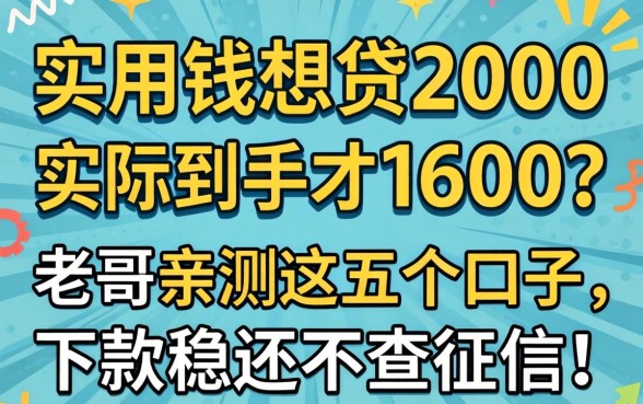 急用钱想贷2000实际到手才1600？老哥亲测这五个口子，下款稳还不查征信！