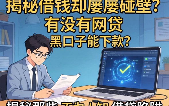 急需用钱却屡屡碰壁？有没有网贷的黑口子能下款？揭秘那些不为人知的借贷陷阱