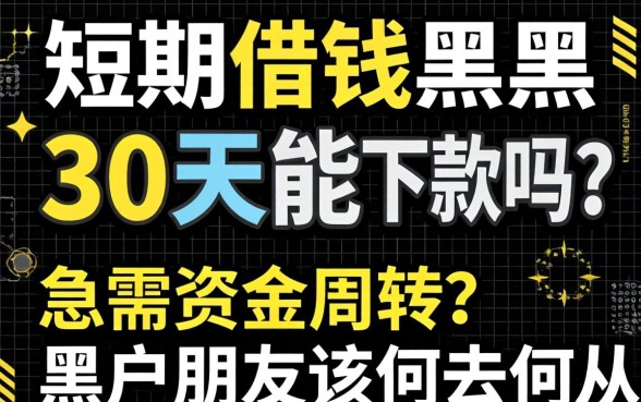短期借钱黑户30天能下款吗？急需资金周转的黑户朋友该何去何从？