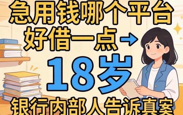 急用钱哪个平台好借一点18岁?银行内部人告诉你真实答案