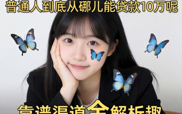 手头紧想借钱却四处碰壁?普通人到底从哪儿能贷款10万呢?靠谱渠道全解析