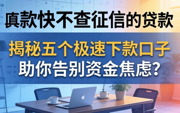 哪里下款快不查征信的贷款真的存在吗？揭秘五个极速下款口子，助你告别资金焦虑！