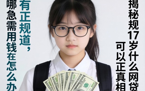 17岁急需用钱怎么办？有哪些正规渠道？揭秘17岁可以做什么网贷的真相与风险