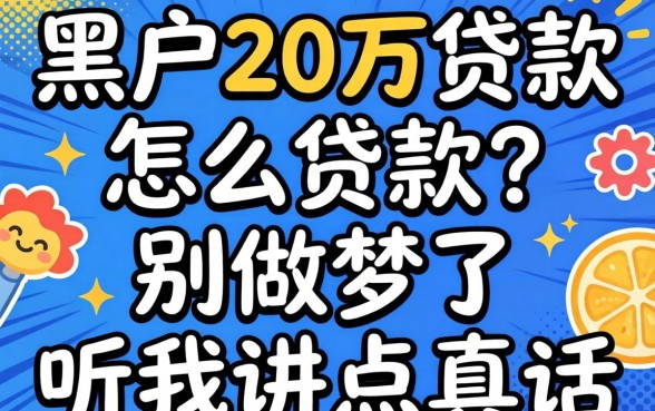 黑户20万贷款怎么贷款？别做梦了，听我讲点真话