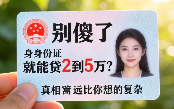 光凭身份证就能贷2到5万?别傻了,真相远比你想的复杂