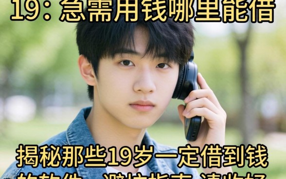 刚满19岁急需用钱哪里能借？揭秘那些19岁一定借到钱的软件，避坑指南请收好！