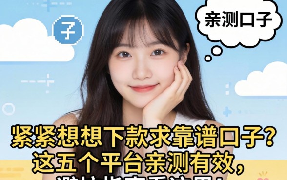 手头紧想下款求靠谱口子？这五个平台亲测有效，避坑指南看这里！