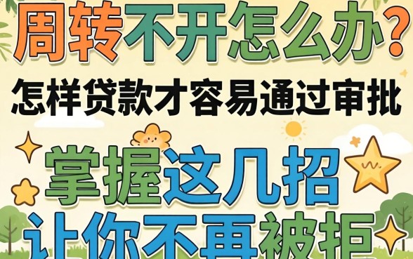 资金周转不开怎么办？怎样贷款才容易通过审批？掌握这几招让你不再被拒