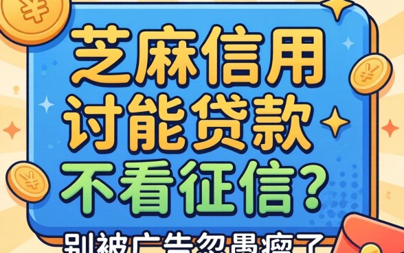 只用芝麻信用就能贷款不看征信？别被广告忽悠瘸了