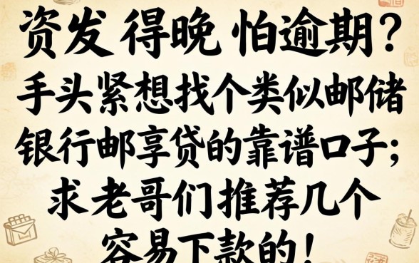 工资发得晚怕逾期?手头紧想找个类似邮储银行邮享贷的靠谱口子,求老哥们推荐几个容易下款的!