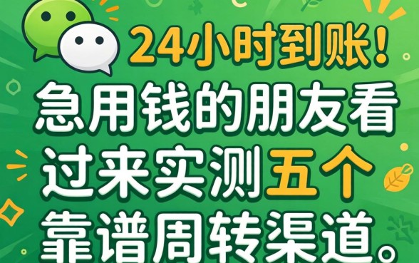 微信要怎样24小时到账?急用钱的朋友看过来,实测五个靠谱周转渠道
