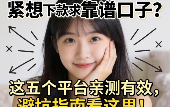 手头紧想下款求靠谱口子？这五个平台亲测有效，避坑指南看这里！