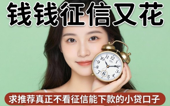 急需用钱征信又花，求推荐真正不看征信能下款的小贷口子！
