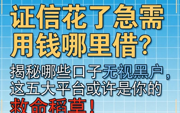 征信花了急需用钱哪里借？揭秘哪些口子无视黑户，这五大平台或许是你的救命稻草！