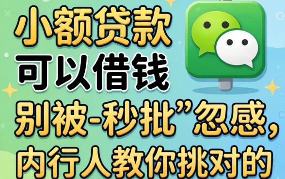 微信上有什么小额贷款可以借钱?别被-秒批-忽悠,内行人教你挑对的