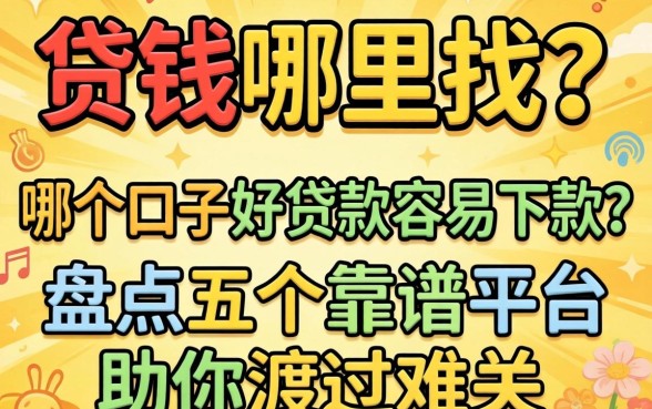 急需用钱哪里找？哪个口子好贷款容易下款？盘点五个靠谱平台助你渡过难关