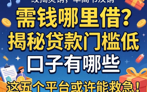 急需用钱哪里借?揭秘贷款门槛低的口子有哪些,这五个平台或许能救急!