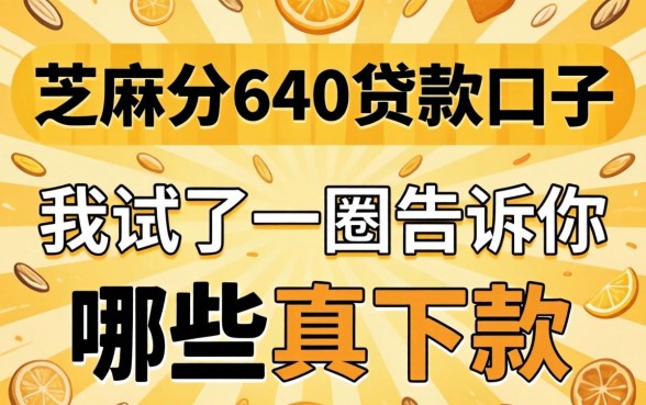 芝麻分640的贷款口子,我试了一圈告诉你哪些真下款