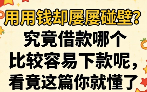 急用钱却屡屡碰壁？究竟借款哪个比较容易下款呢，看完这篇你就懂了