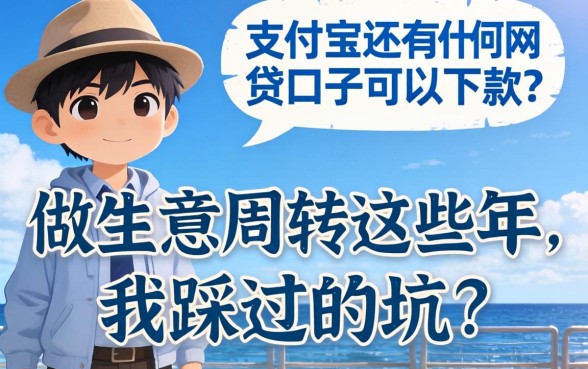 除支付宝还有什么网贷口子可以下款?做生意周转这些年我踩过的坑