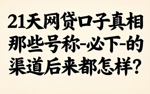 14到21天网贷口子真相：那些号称-必下-的渠道后来都怎样了