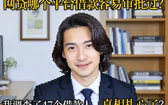 网贷哪个平台借款容易审批过？我调查了47个借款人，真相扎心了