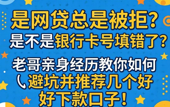 申请网贷总是被拒?是不是银行卡号填错了?老哥亲身经历教你如何避坑并推荐几个好下款的口子!