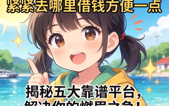 手头紧去哪里借钱方便一点？揭秘五大靠谱平台，解决你的燃眉之急！
