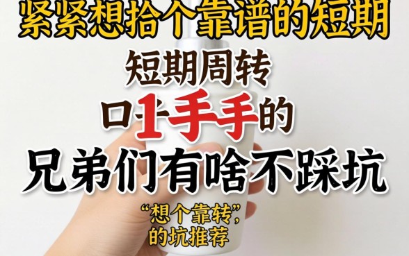 手头紧想找个靠谱的短期周转口子，兄弟们有啥不踩坑的推荐吗？