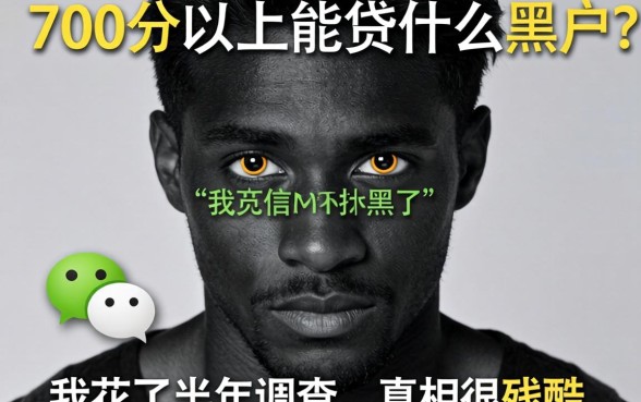 微信700分以上能贷什么黑户?我花了半年调查,真相很残酷