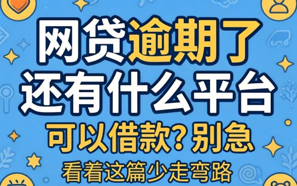 网贷逾期了还有什么平台可以借款?别急,看完这篇少走弯路