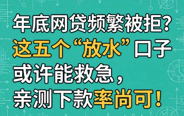 年底网贷频频被拒?这五个“放水”口子或许能救急,亲测下款率尚可!