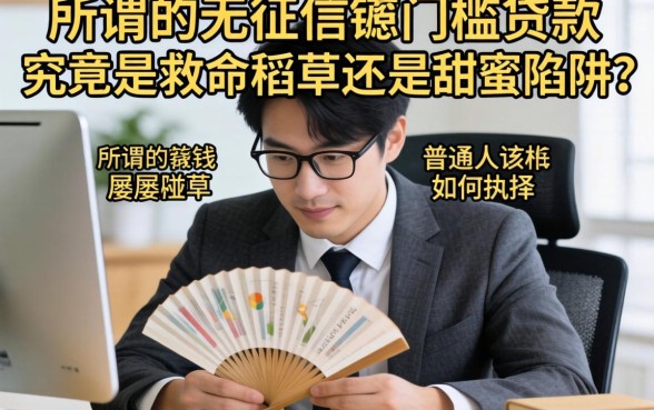 急需用钱却屡屡碰壁?所谓的无征信无门槛贷款究竟是救命稻草还是甜蜜陷阱?普通人该如何抉择?