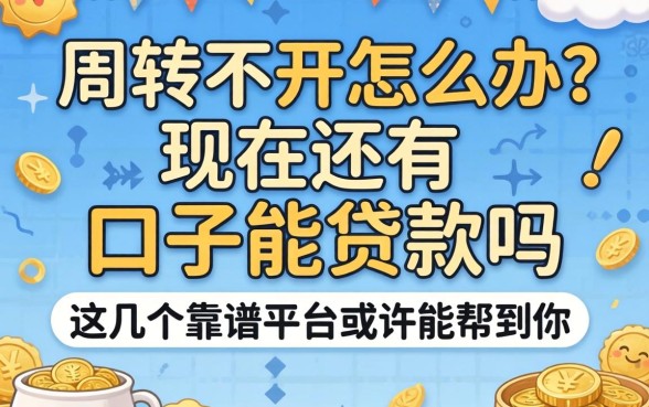 资金周转不开怎么办？现在还有口子能贷款吗？这几个靠谱平台或许能帮到你