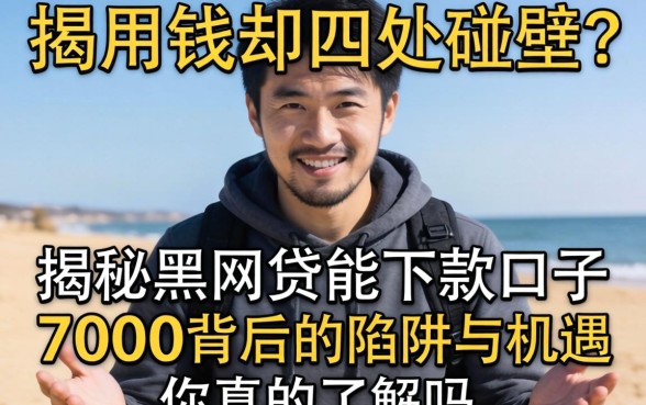 急用钱却四处碰壁？揭秘黑网贷能下款的口子7000背后的陷阱与机遇，你真的了解吗？