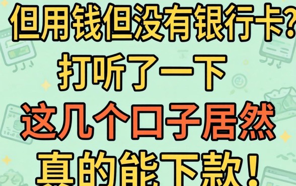 急用钱但没有银行卡?打听了一下,这几个口子居然真的能下款!