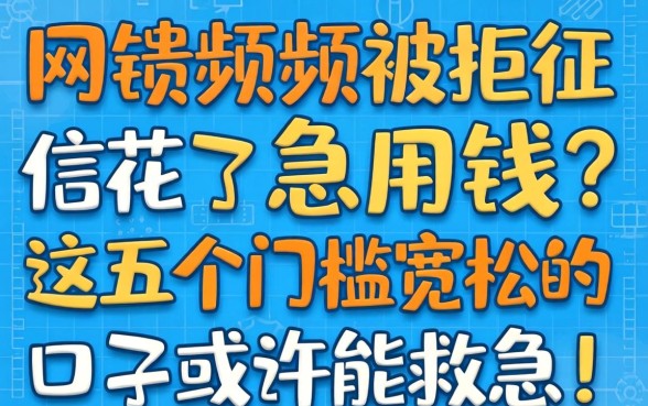 网贷频频被拒征信花了急用钱？这五个门槛宽松的口子或许能救急！