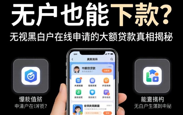 黑户也能下款？无视黑白户在线申请的大额贷款app真相揭秘